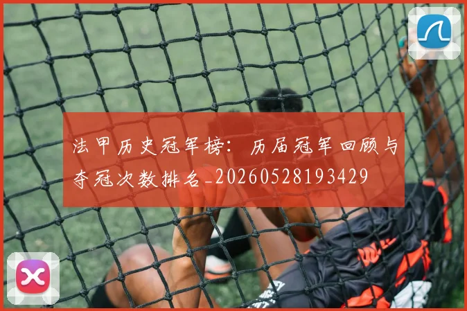 法甲历史冠军榜：历届冠军回顾与夺冠次数排名_20260528193429