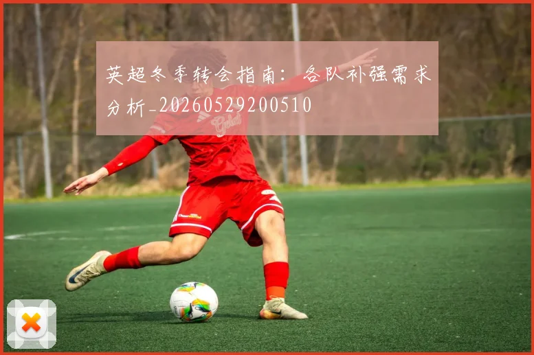 英超冬季转会指南：各队补强需求分析_20260529200510