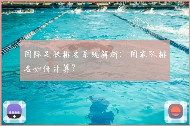国际足联排名系统解析：国家队排名如何计算？