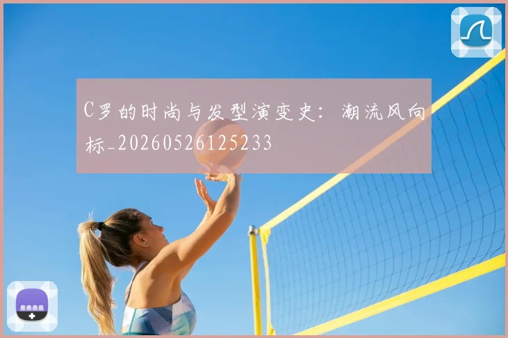 C罗的时尚与发型演变史：潮流风向标_20260526125233